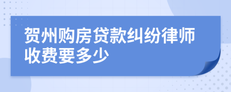 贺州购房贷款纠纷律师收费要多少