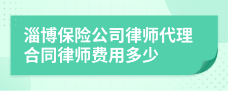 淄博保险公司律师代理合同律师费用多少