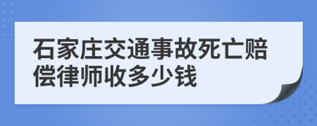 石家庄交通事故死亡赔偿律师收多少钱