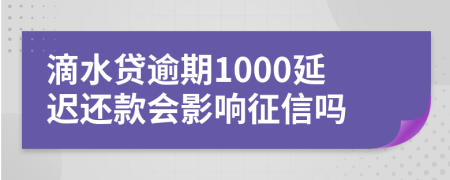 滴水贷逾期1000延迟还款会影响征信吗