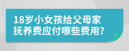 18岁小女孩给父母家抚养费应付哪些费用？