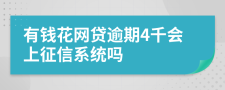 有钱花网贷逾期4千会上征信系统吗