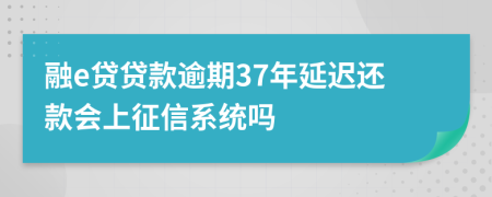 融e贷贷款逾期37年延迟还款会上征信系统吗