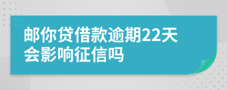 邮你贷借款逾期22天会影响征信吗
