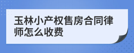 玉林小产权售房合同律师怎么收费