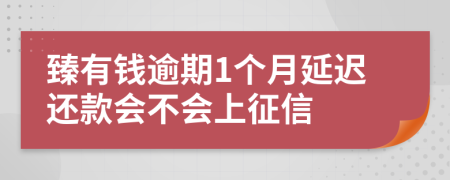 臻有钱逾期1个月延迟还款会不会上征信