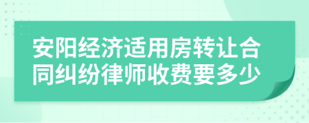 安阳经济适用房转让合同纠纷律师收费要多少