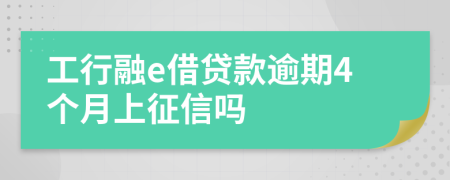 工行融e借贷款逾期4个月上征信吗