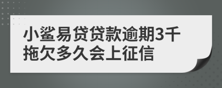 小鲨易贷贷款逾期3千拖欠多久会上征信