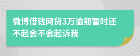 微博借钱网贷3万逾期暂时还不起会不会起诉我