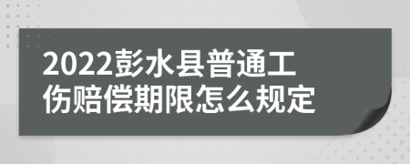 2022彭水县普通工伤赔偿期限怎么规定