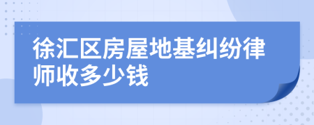 徐汇区房屋地基纠纷律师收多少钱