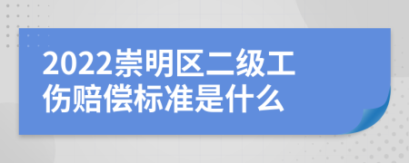 2022崇明区二级工伤赔偿标准是什么