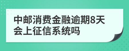 中邮消费金融逾期8天会上征信系统吗