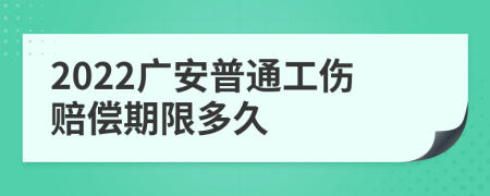 2022广安普通工伤赔偿期限多久