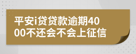 平安i贷贷款逾期4000不还会不会上征信