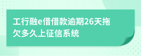 工行融e借借款逾期26天拖欠多久上征信系统