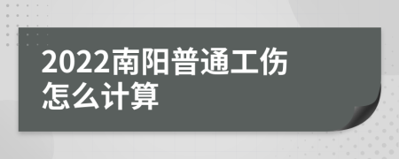 2022南阳普通工伤怎么计算