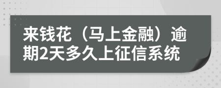 来钱花（马上金融）逾期2天多久上征信系统