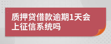 质押贷借款逾期1天会上征信系统吗