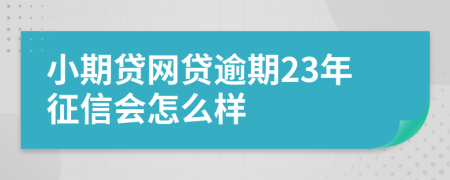 小期贷网贷逾期23年征信会怎么样