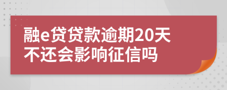 融e贷贷款逾期20天不还会影响征信吗