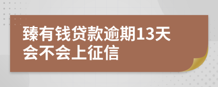 臻有钱贷款逾期13天会不会上征信