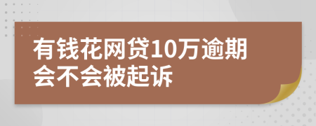 有钱花网贷10万逾期会不会被起诉