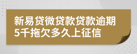 新易贷微贷款贷款逾期5千拖欠多久上征信