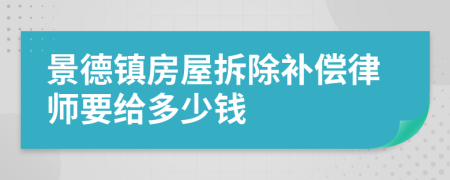 景德镇房屋拆除补偿律师要给多少钱