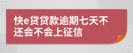 快e贷贷款逾期七天不还会不会上征信