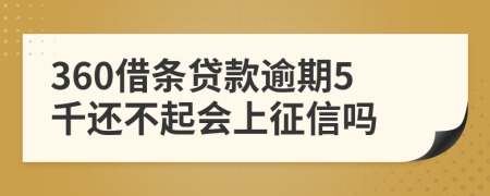 360借条贷款逾期5千还不起会上征信吗