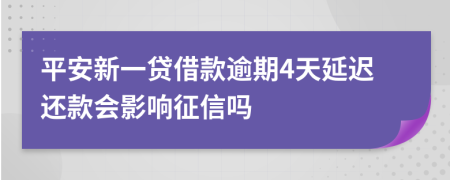 平安新一贷借款逾期4天延迟还款会影响征信吗