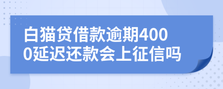 白猫贷借款逾期4000延迟还款会上征信吗