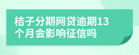 桔子分期网贷逾期13个月会影响征信吗