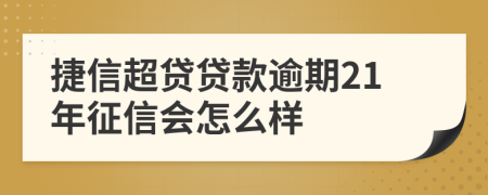 捷信超贷贷款逾期21年征信会怎么样