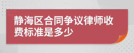 静海区合同争议律师收费标准是多少