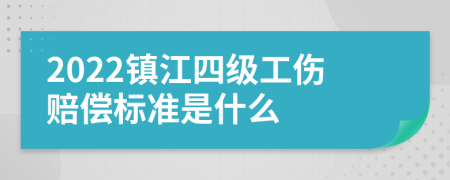 2022镇江四级工伤赔偿标准是什么