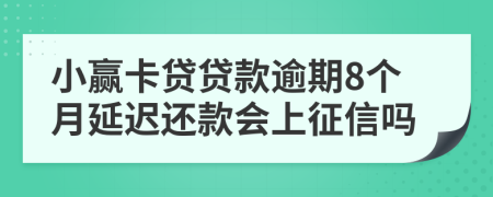 小赢卡贷贷款逾期8个月延迟还款会上征信吗