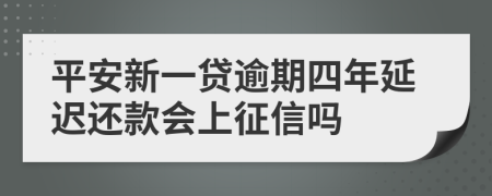平安新一贷逾期四年延迟还款会上征信吗