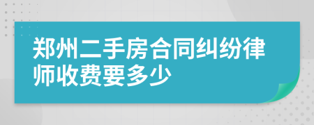 郑州二手房合同纠纷律师收费要多少