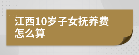 江西10岁子女抚养费怎么算