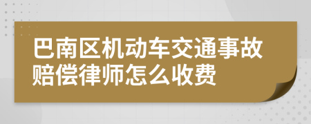 巴南区机动车交通事故赔偿律师怎么收费