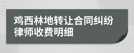 鸡西林地转让合同纠纷律师收费明细