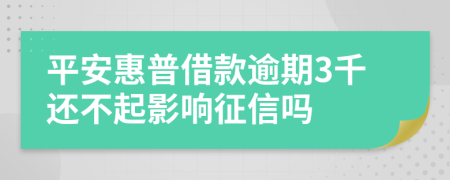 平安惠普借款逾期3千还不起影响征信吗