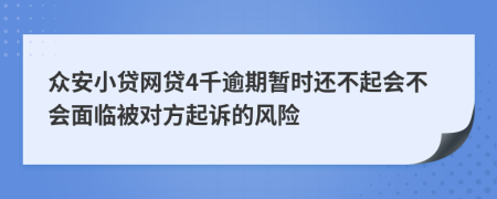 众安小贷网贷4千逾期暂时还不起会不会面临被对方起诉的风险