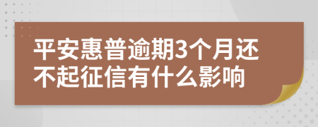 平安惠普逾期3个月还不起征信有什么影响