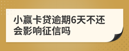 小赢卡贷逾期6天不还会影响征信吗