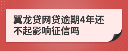 翼龙贷网贷逾期4年还不起影响征信吗