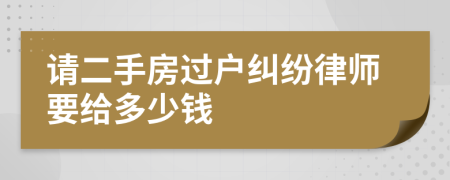 请二手房过户纠纷律师要给多少钱